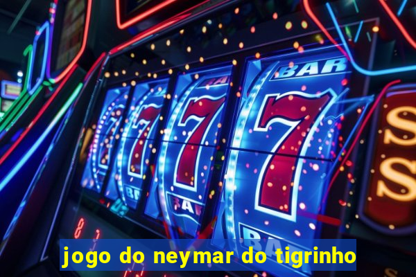 jogo do neymar do tigrinho