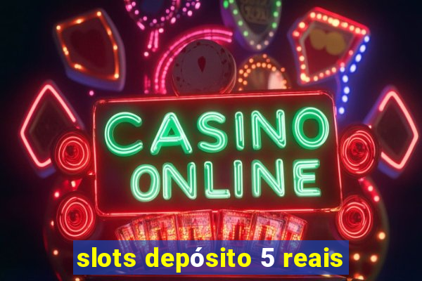 slots depósito 5 reais