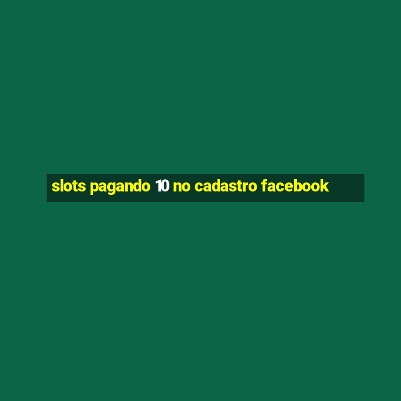 slots pagando 10 no cadastro facebook