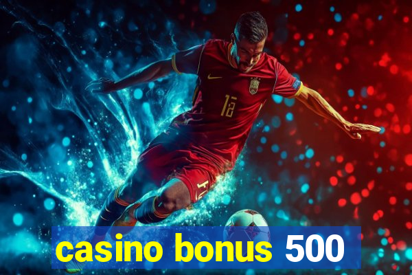 casino bonus 500