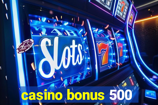 casino bonus 500