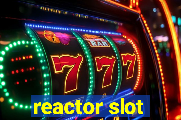 reactor slot