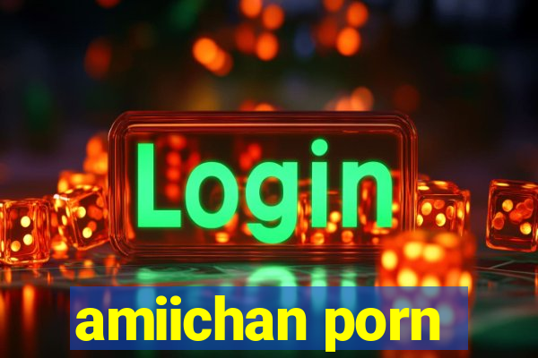 amiichan porn