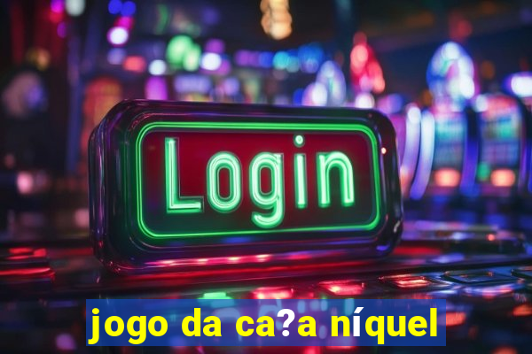 jogo da ca?a níquel