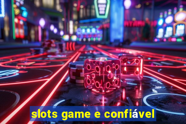 slots game e confiável