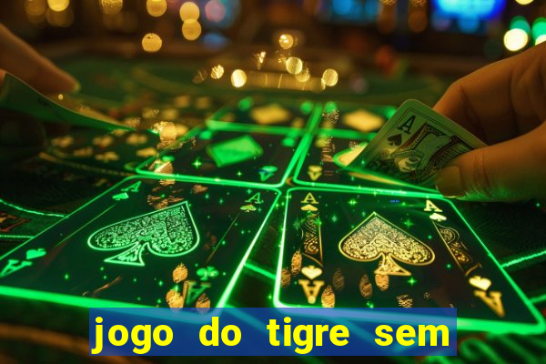 jogo do tigre sem precisar depositar