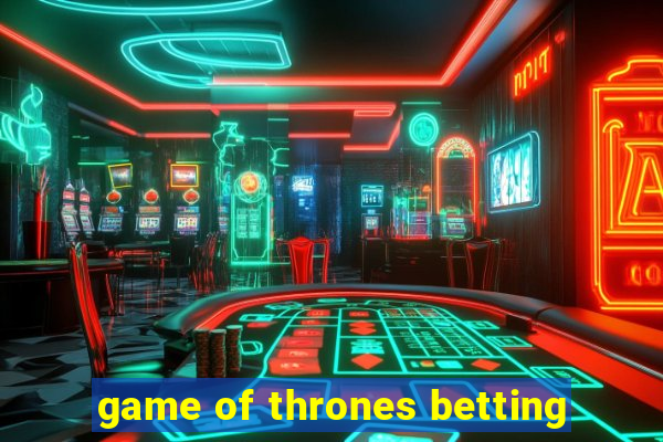 game of thrones betting