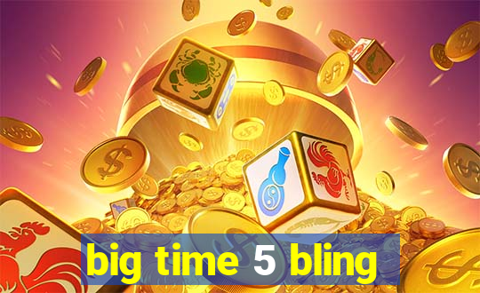 big time 5 bling