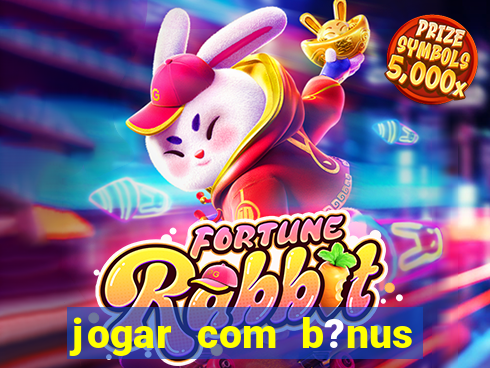 jogar com b?nus cassino pix