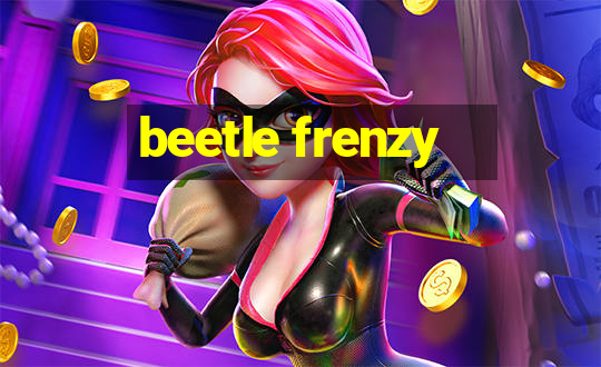 beetle frenzy