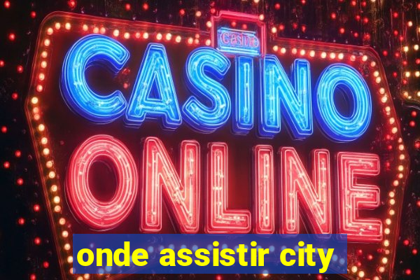 onde assistir city