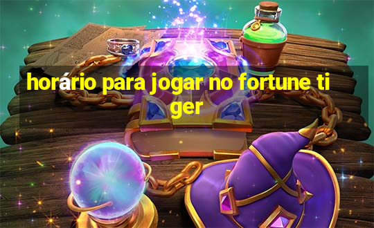 horário para jogar no fortune tiger