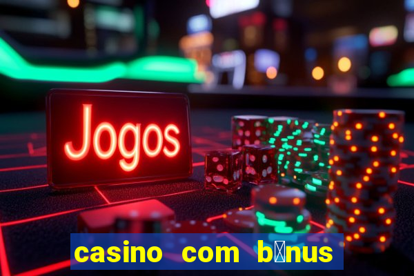 casino com b么nus gr谩tis de boas vindas