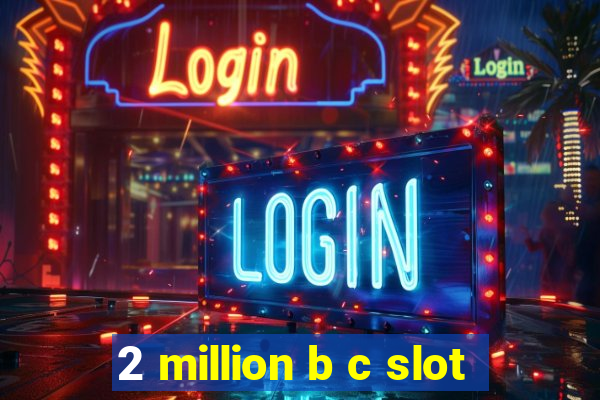 2 million b c slot