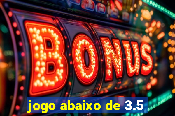 jogo abaixo de 3.5