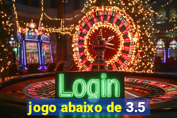 jogo abaixo de 3.5