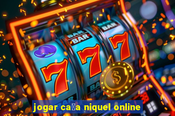 jogar ca莽a niquel online