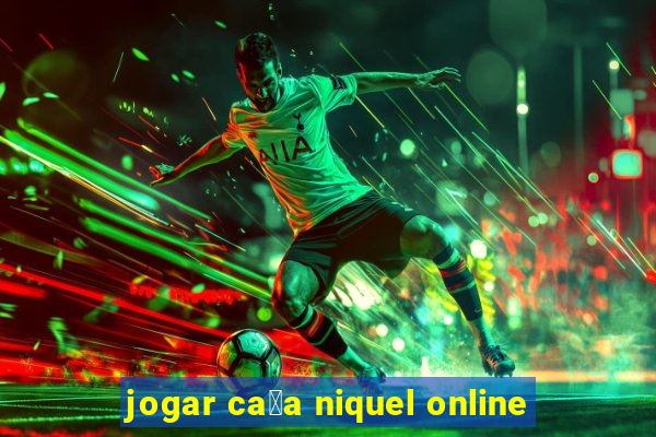 jogar ca莽a niquel online