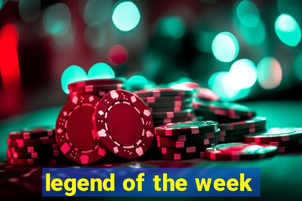 legend of the week