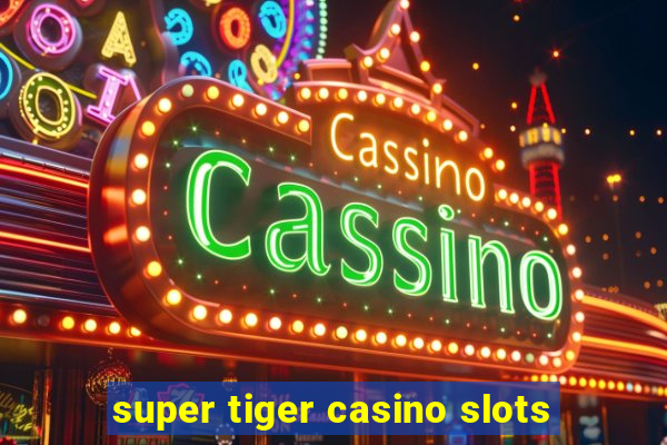 super tiger casino slots