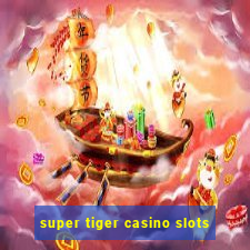 super tiger casino slots