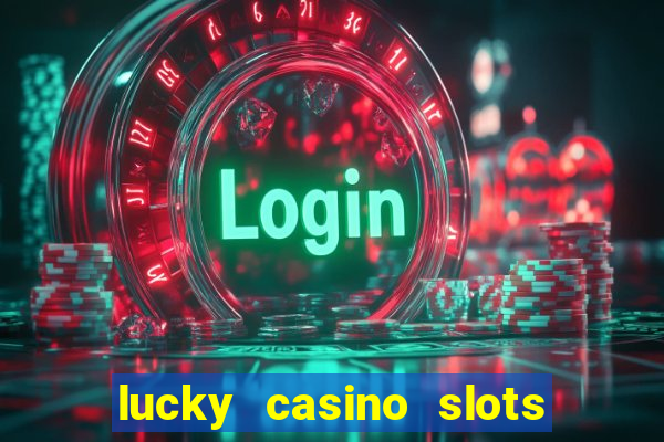 lucky casino slots win cash