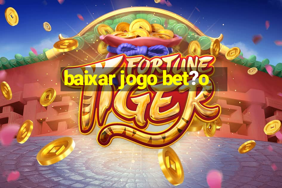 baixar jogo bet?o