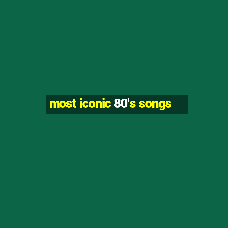 most iconic 80's songs