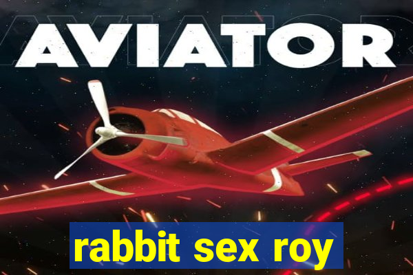 rabbit sex roy