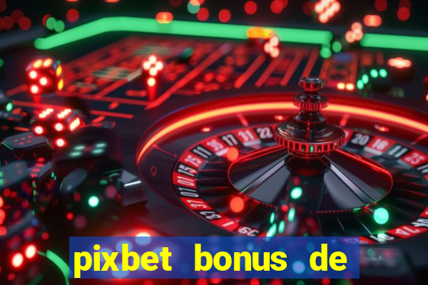 pixbet bonus de boas vindas