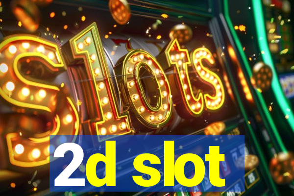 2d slot