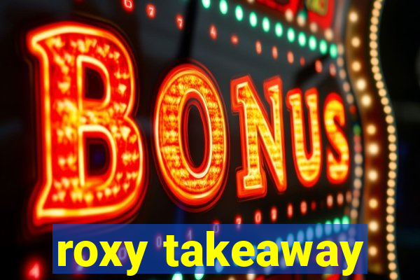 roxy takeaway