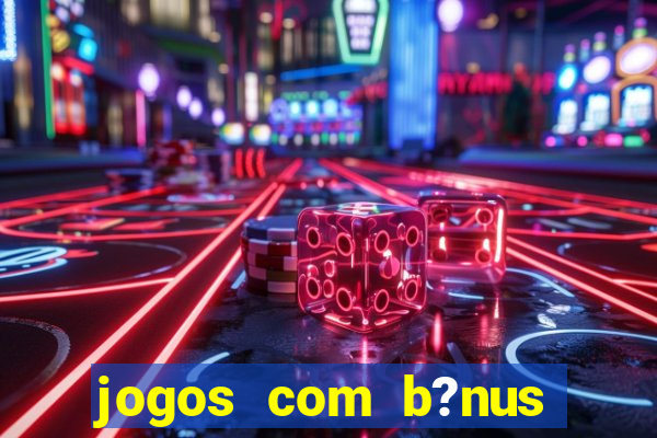 jogos com b?nus grátis sem depósito