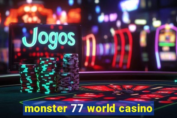 monster 77 world casino