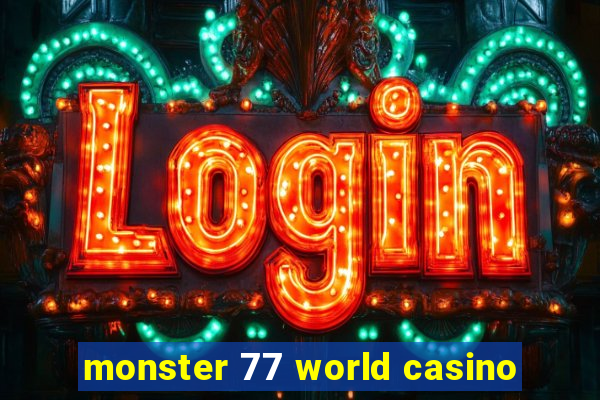 monster 77 world casino