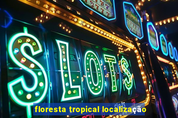 floresta tropical localização