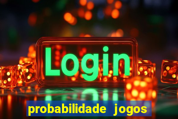 probabilidade jogos de hoje