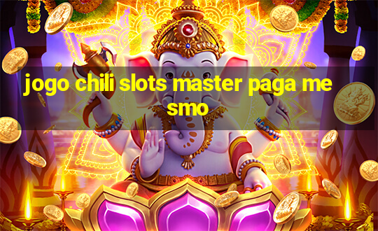 jogo chili slots master paga mesmo