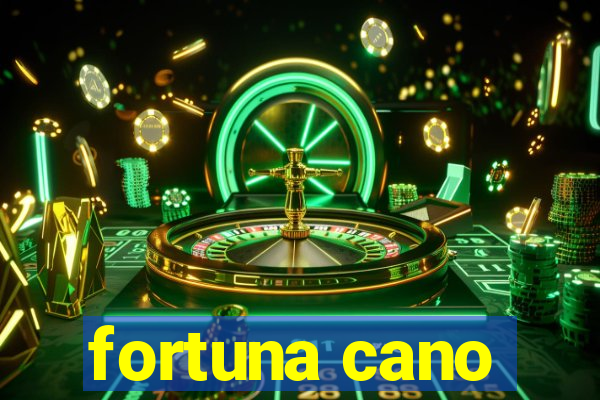 fortuna cano