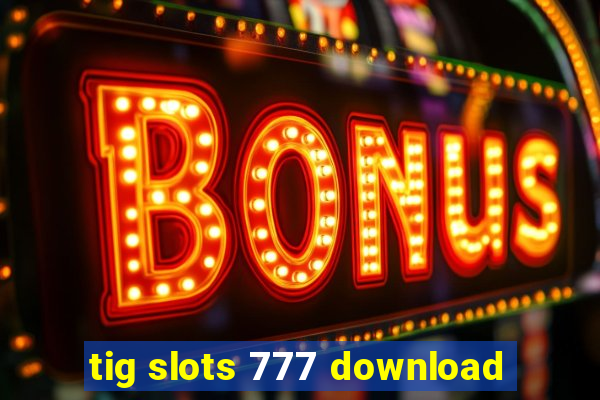 tig slots 777 download