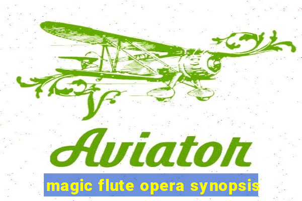 magic flute opera synopsis