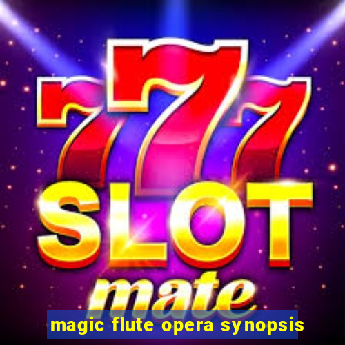 magic flute opera synopsis