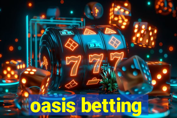 oasis betting