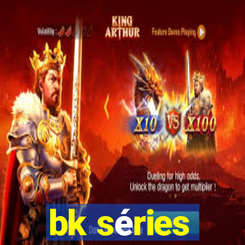 bk séries