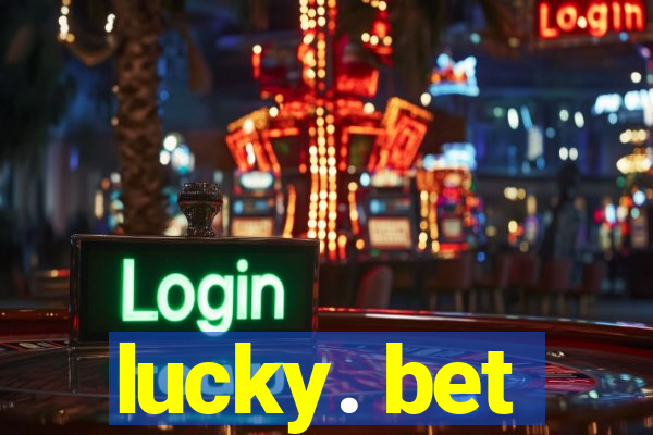 lucky. bet