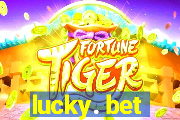 lucky. bet