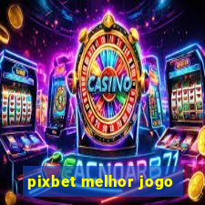 pixbet melhor jogo