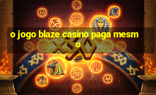 o jogo blaze casino paga mesmo