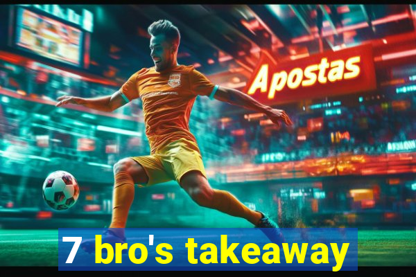 7 bro's takeaway