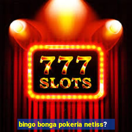 bingo bonga pokeria netiss?